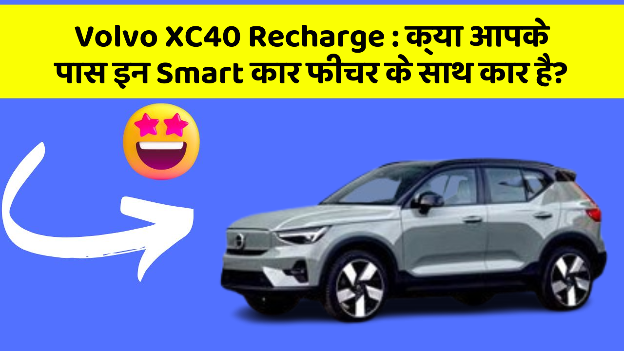 Volvo XC40 Recharge: क्या आपके पास इन Smart कार फीचर के साथ कार है?