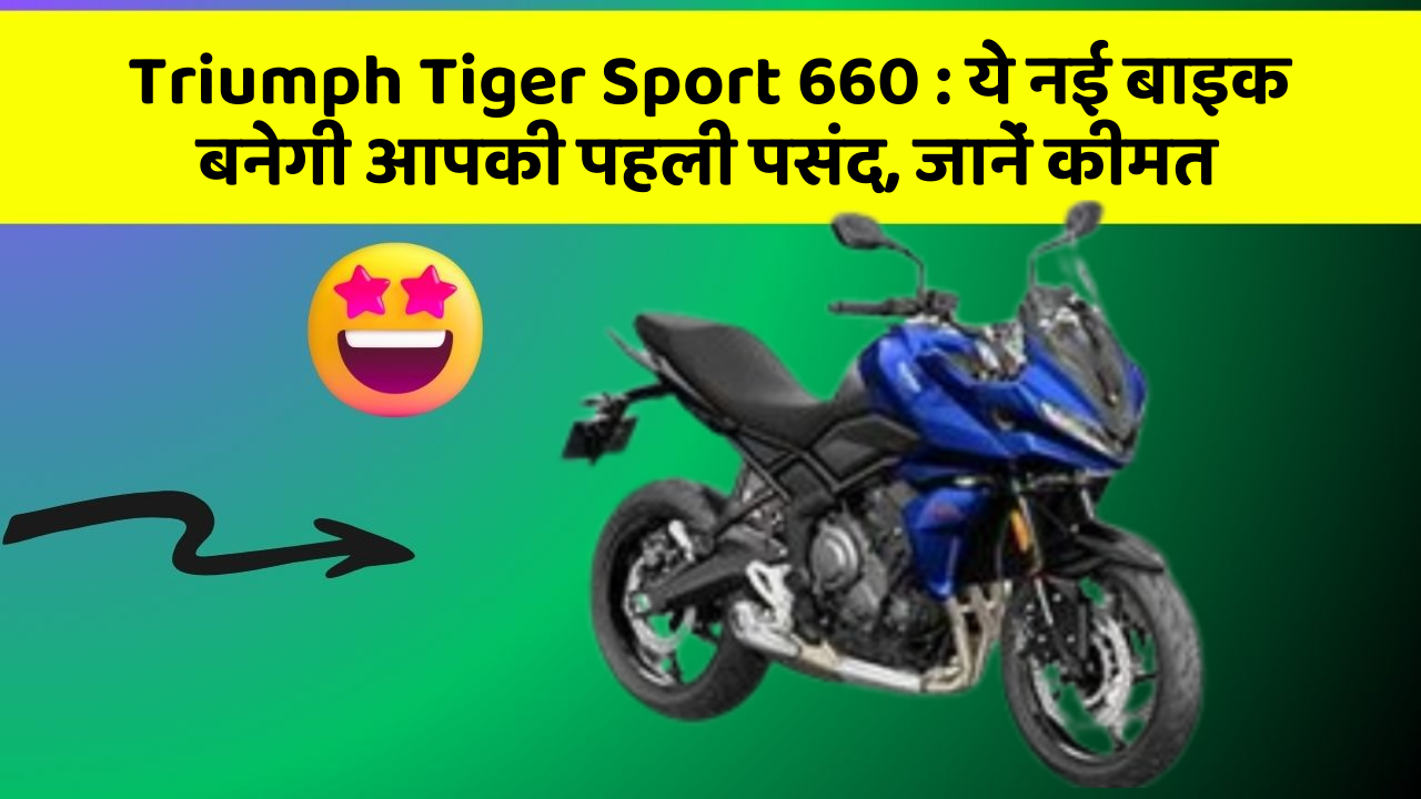 Triumph Tiger Sport 660: ये नई बाइक बनेगी आपकी पहली पसंद, जानें कीमत
