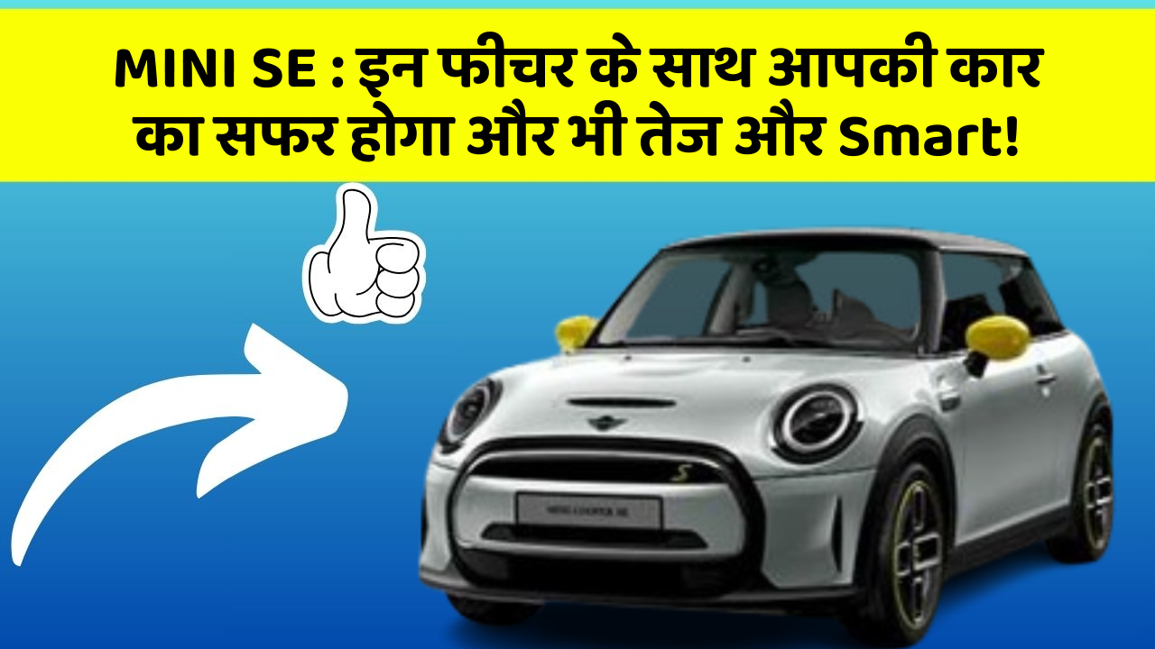 MINI SE : इन फीचर के साथ आपकी कार का सफर होगा और भी तेज और Smart!