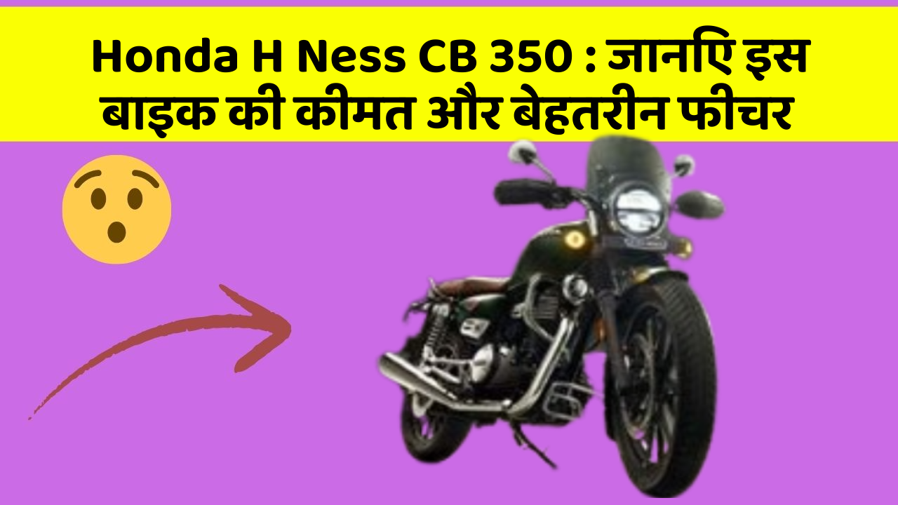 Honda H Ness CB 350: जानिए इस बाइक की कीमत और बेहतरीन फीचर