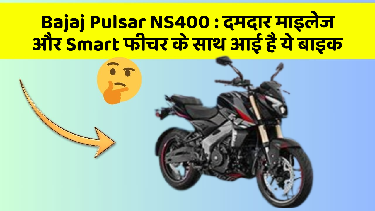 Bajaj Pulsar NS400: दमदार माइलेज और Smart फीचर के साथ आई है ये बाइक