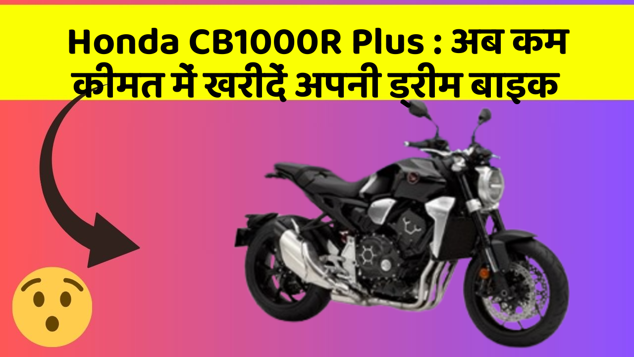 Honda CB1000R Plus: अब कम कीमत में खरीदें अपनी ड्रीम बाइक