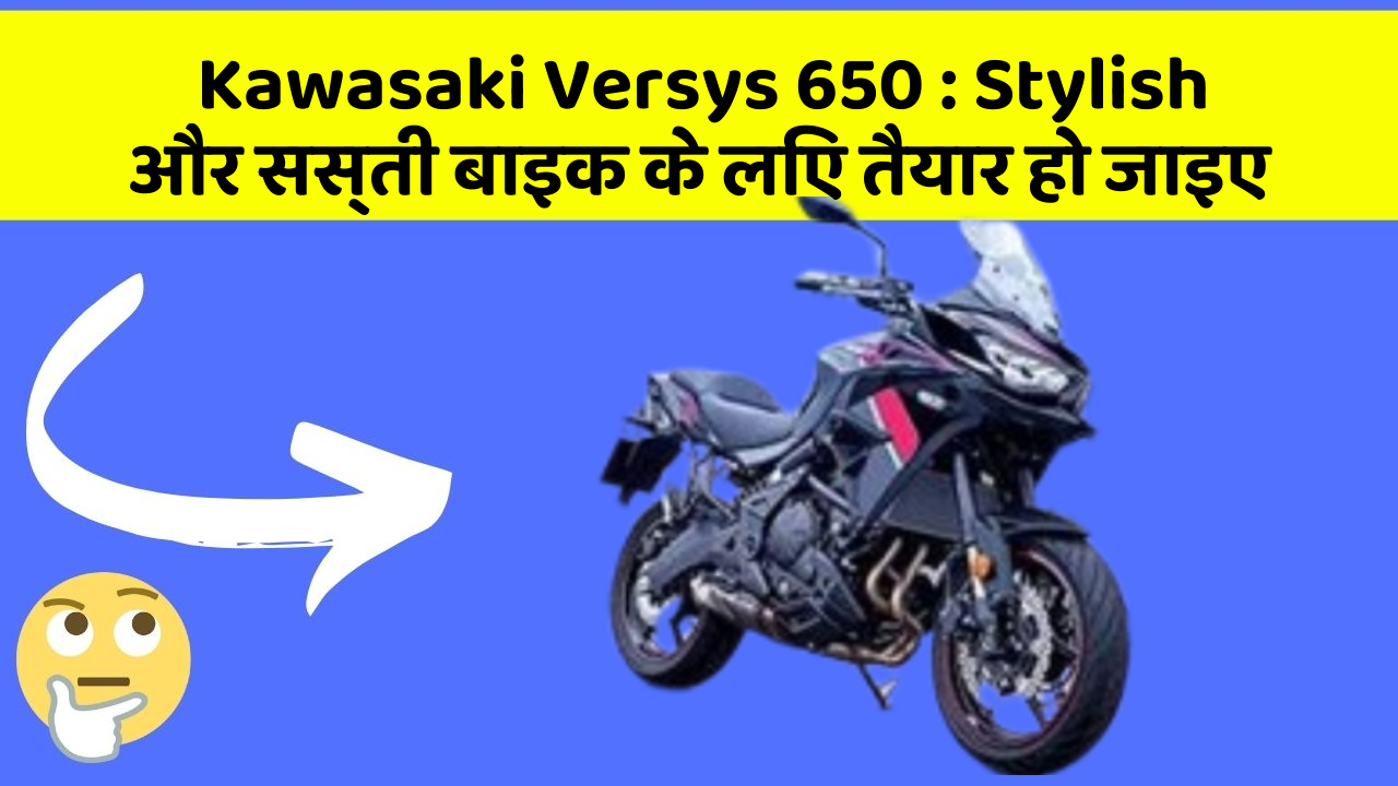 Kawasaki Versys 650 : Stylish और सस्ती बाइक के लिए तैयार हो जाइए