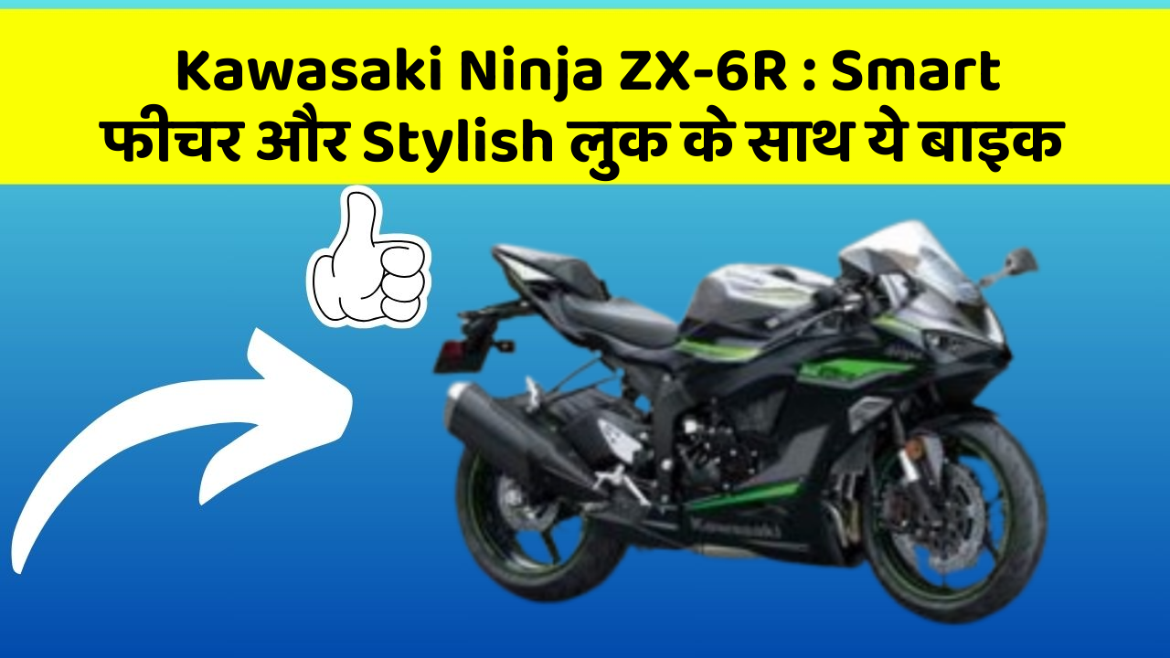 Kawasaki Ninja ZX-6R: Smart फीचर और Stylish लुक के साथ ये बाइक