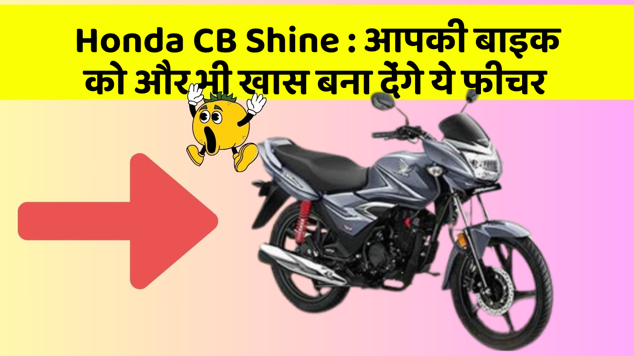 Honda CB Shine : आपकी बाइक को और भी खास बना देंगे ये फीचर