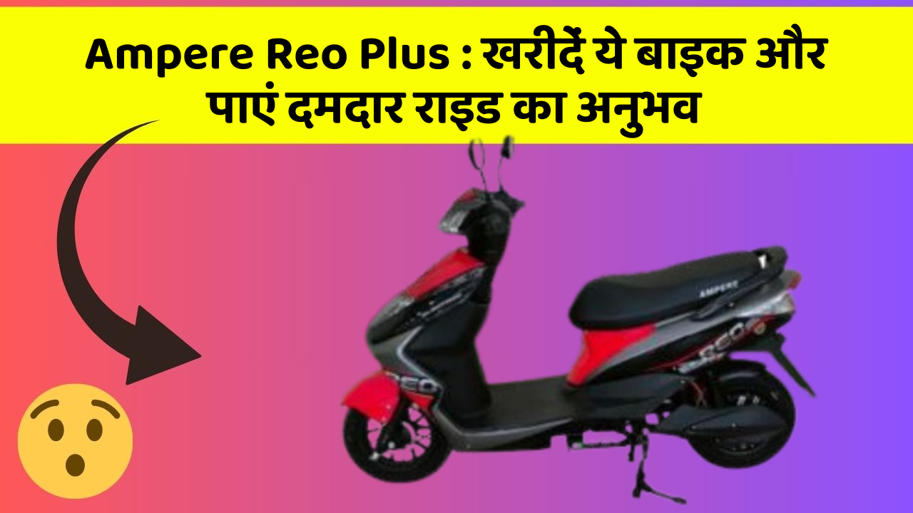 Ampere Reo Plus: खरीदें ये बाइक और पाएं दमदार राइड का अनुभव
