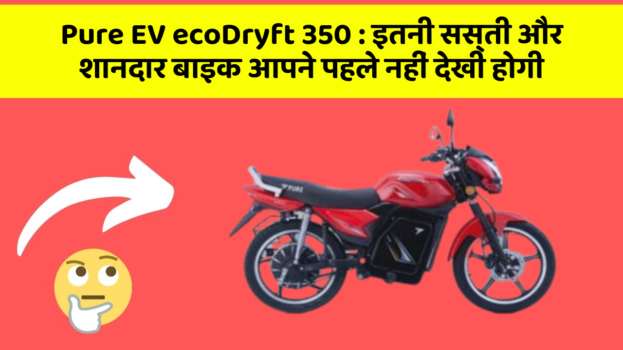 Pure EV ecoDryft 350: इतनी सस्ती और शानदार बाइक आपने पहले नहीं देखी होगी