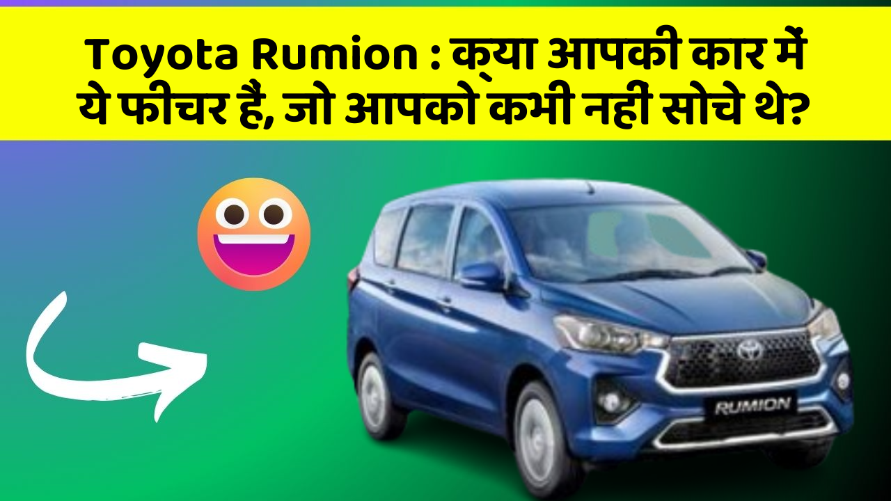 Toyota Rumion: क्या आपकी कार में ये फीचर हैं, जो आपको कभी नहीं सोचे थे?