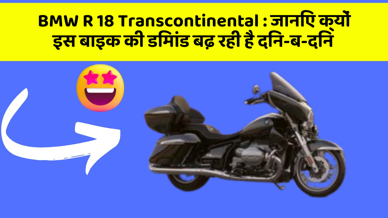 BMW R 18 Transcontinental : जानिए क्यों इस बाइक की डिमांड बढ़ रही है दिन-ब-दिन