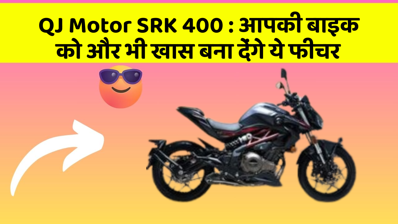 QJ Motor SRK 400 : आपकी बाइक को और भी खास बना देंगे ये फीचर